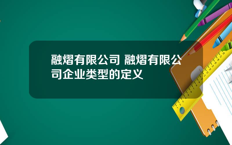 融熠有限公司 融熠有限公司企业类型的定义